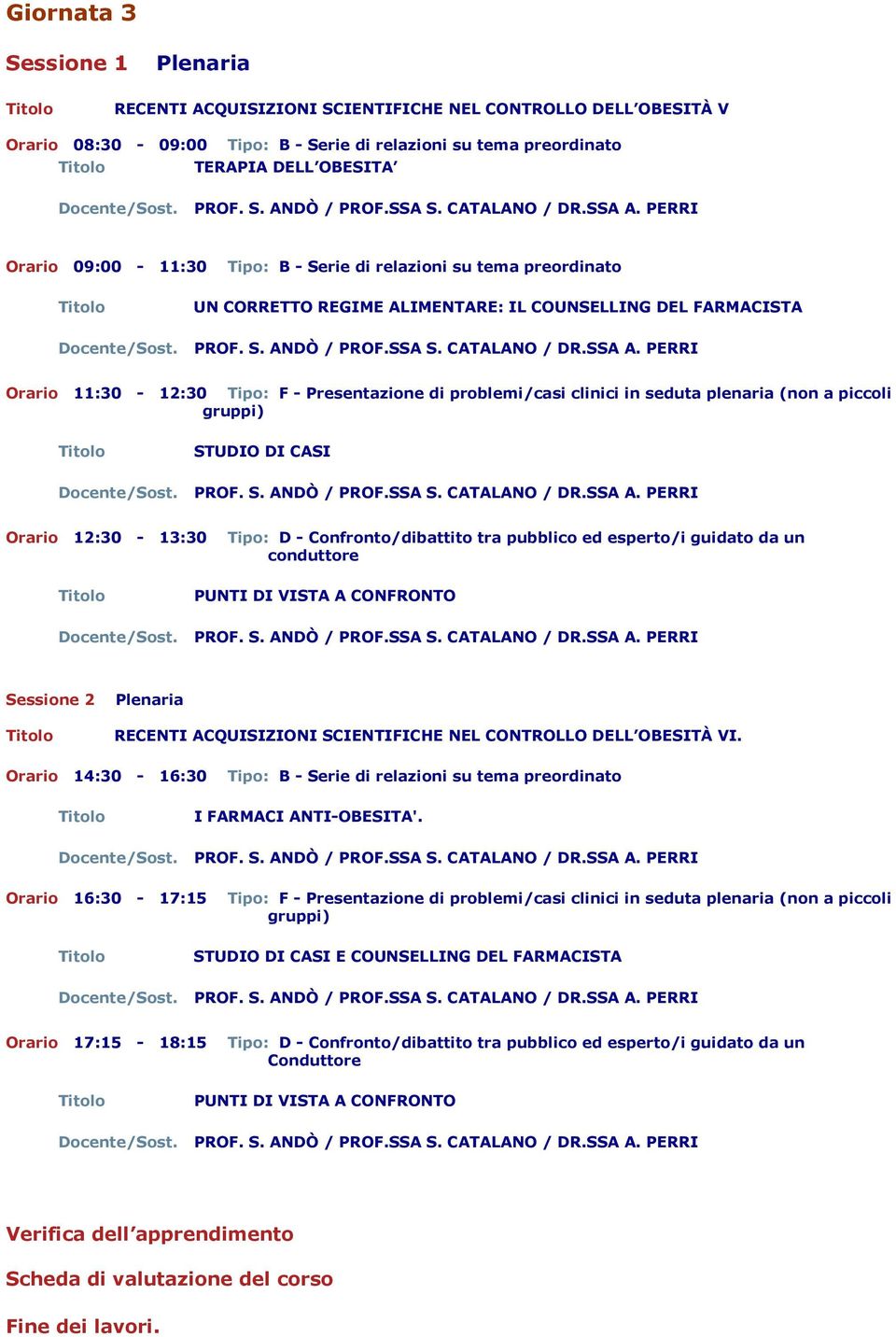 esperto/i guidato da un conduttore Sessione 2 RECENTI ACQUISIZIONI SCIENTIFICHE NEL CONTROLLO DELL OBESITÀ VI. Orario 14:30-16:30 I FARMACI ANTI-OBESITA'.