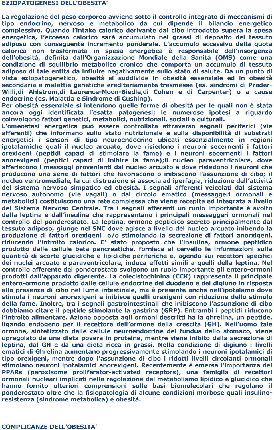 Quando l intake calorico derivante dal cibo introdotto supera la spesa energetica, l eccesso calorico sarà accumulato nei grassi di deposito del tessuto adiposo con conseguente incremento ponderale.