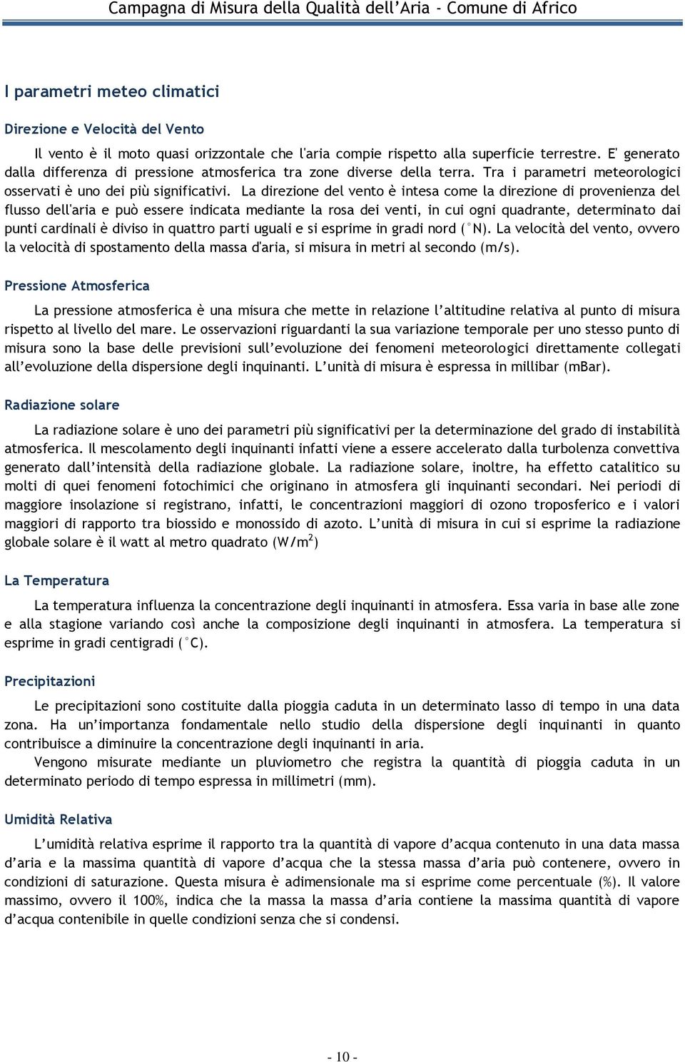 La direzione del vento è intesa come la direzione di provenienza del flusso dell'aria e può essere indicata mediante la rosa dei venti, in cui ogni quadrante, determinato dai punti cardinali è diviso