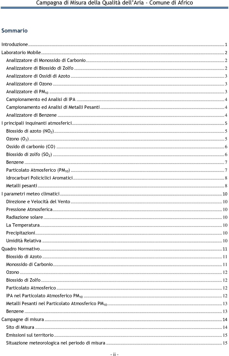 .. 5 Biossido di azoto (NO 2 )... 5 Ozono (O 3 )... 5 Ossido di carbonio (CO)... 6 Biossido di zolfo (SO 2 )... 6 Benzene... 7 Particolato Atmosferico (PM 10 )... 7 Idrocarburi Policiclici Aromatici.