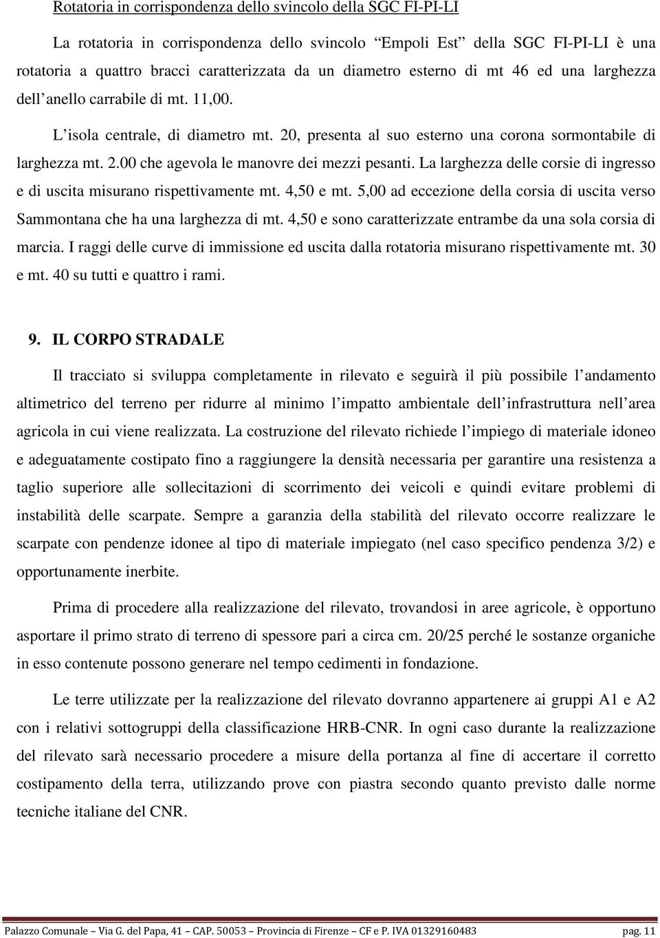 La larghezza delle corsie di ingresso e di uscita misurano rispettivamente mt. 4,50 e mt. 5,00 ad eccezione della corsia di uscita verso Sammontana che ha una larghezza di mt.