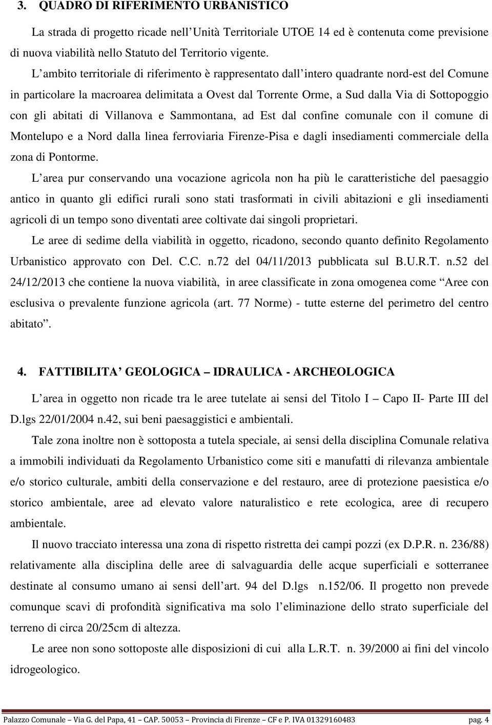 abitati di Villanova e Sammontana, ad Est dal confine comunale con il comune di Montelupo e a Nord dalla linea ferroviaria Firenze-Pisa e dagli insediamenti commerciale della zona di Pontorme.