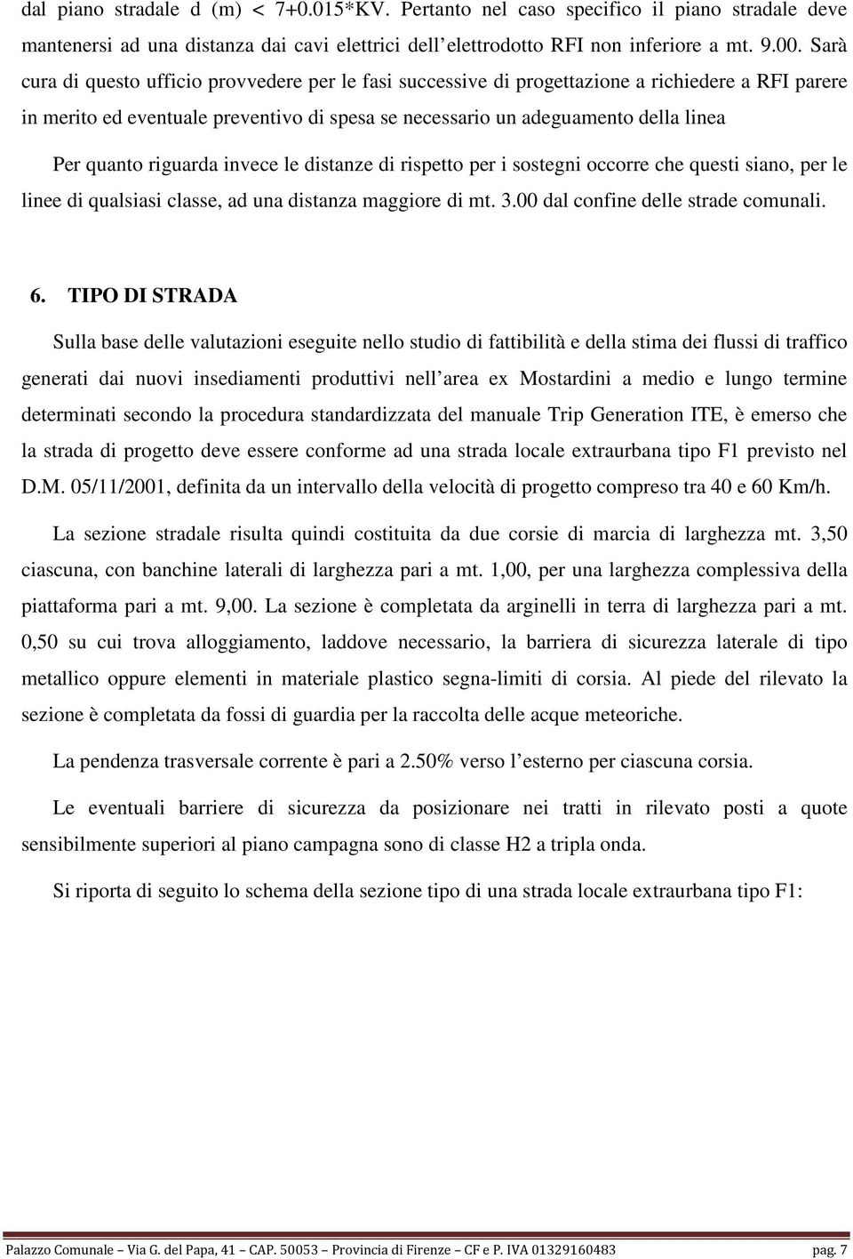 riguarda invece le distanze di rispetto per i sostegni occorre che questi siano, per le linee di qualsiasi classe, ad una distanza maggiore di mt. 3.00 dal confine delle strade comunali. 6.