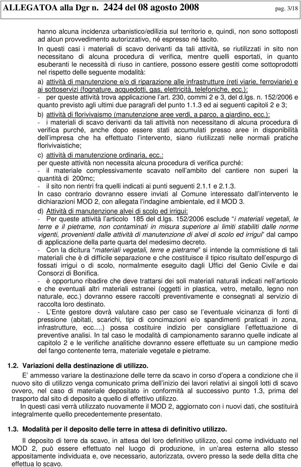 In questi casi i materiali di scavo derivanti da tali attività, se riutilizzati in sito non necessitano di alcuna procedura di verifica, mentre quelli esportati, in quanto esuberanti le necessità di