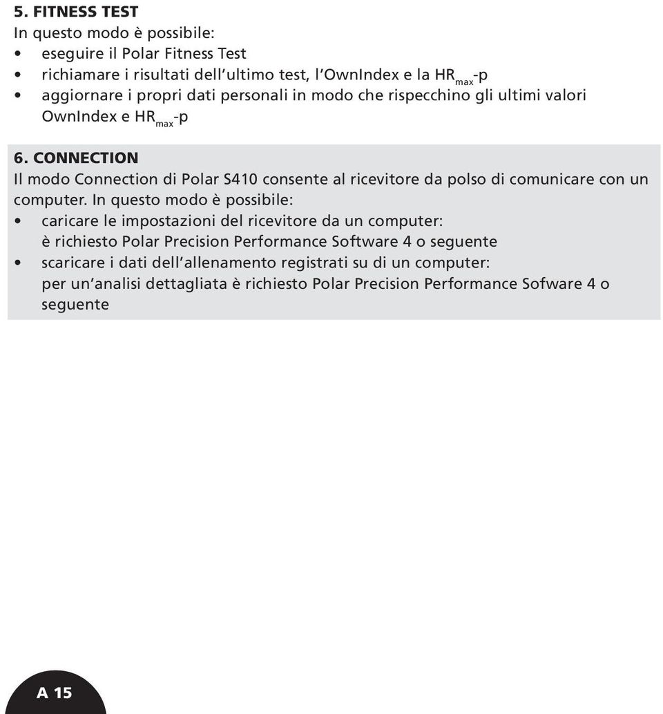 CONNECTION Il modo Connection di Polar S410 consente al ricevitore da polso di comunicare con un computer.
