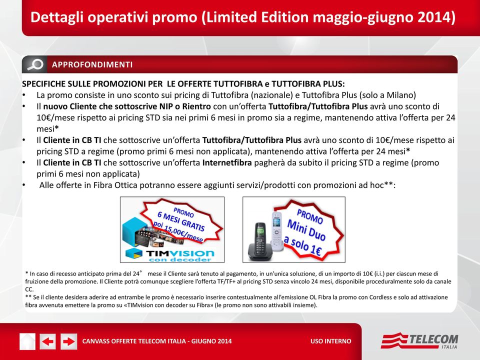 primi 6 mesi in promo sia a regime, mantenendo attiva l offerta per 24 mesi* Il Cliente in CB TI che sottoscrive un offerta Tuttofibra/Tuttofibra Plus avrà uno sconto di 10 /mese rispetto ai pricing