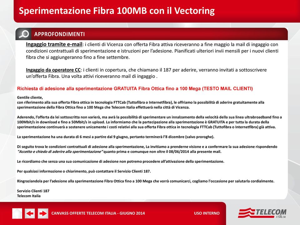 Ingaggio da operatore CC: i clienti in copertura, che chiamano il 187 per aderire, verranno invitati a sottoscrivere un offerta Fibra. Una volta attivi riceveranno mail di ingaggio.