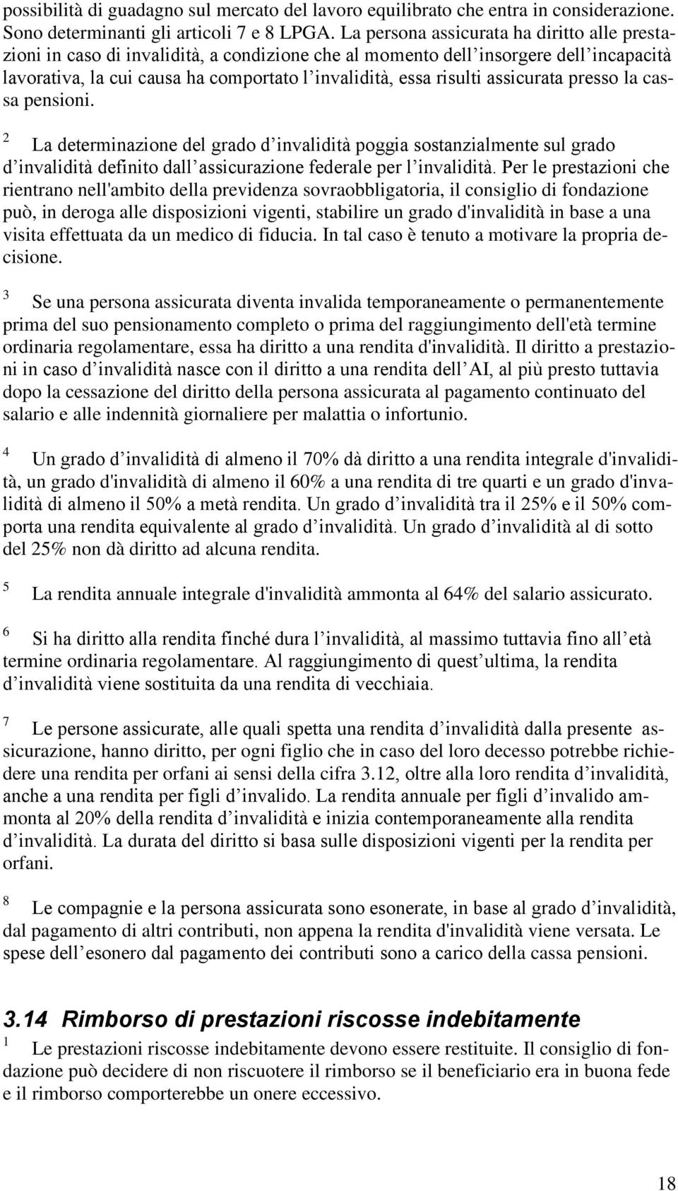 assicurata presso la cassa pensioni. La determinazione del grado d invalidità poggia sostanzialmente sul grado d invalidità definito dall assicurazione federale per l invalidità.