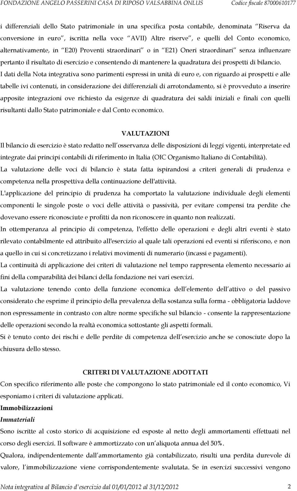 I dati della Nota integrativa sono parimenti espressi in unità di euro e, con riguardo ai prospetti e alle tabelle ivi contenuti, in considerazione dei differenziali di arrotondamento, si è