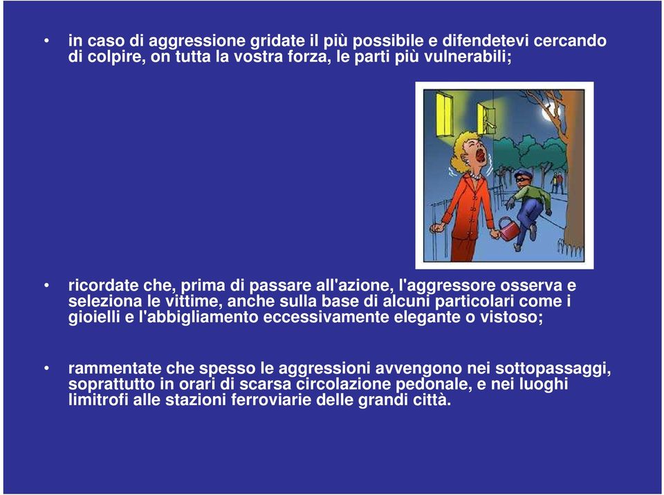 particolari come i gioielli e l'abbigliamento eccessivamente elegante o vistoso; rammentate che spesso le aggressioni avvengono