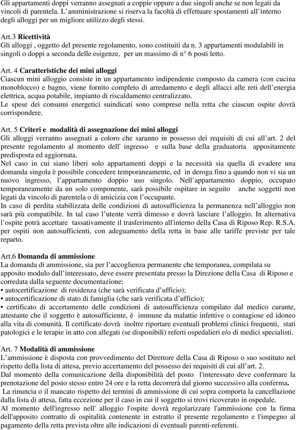 3 Ricettività Gli alloggi, oggetto del presente regolamento, sono costituiti da n. 3 appartamenti modulabili in singoli o doppi a seconda delle esigenze, per un massimo di n 6 posti letto. Art.