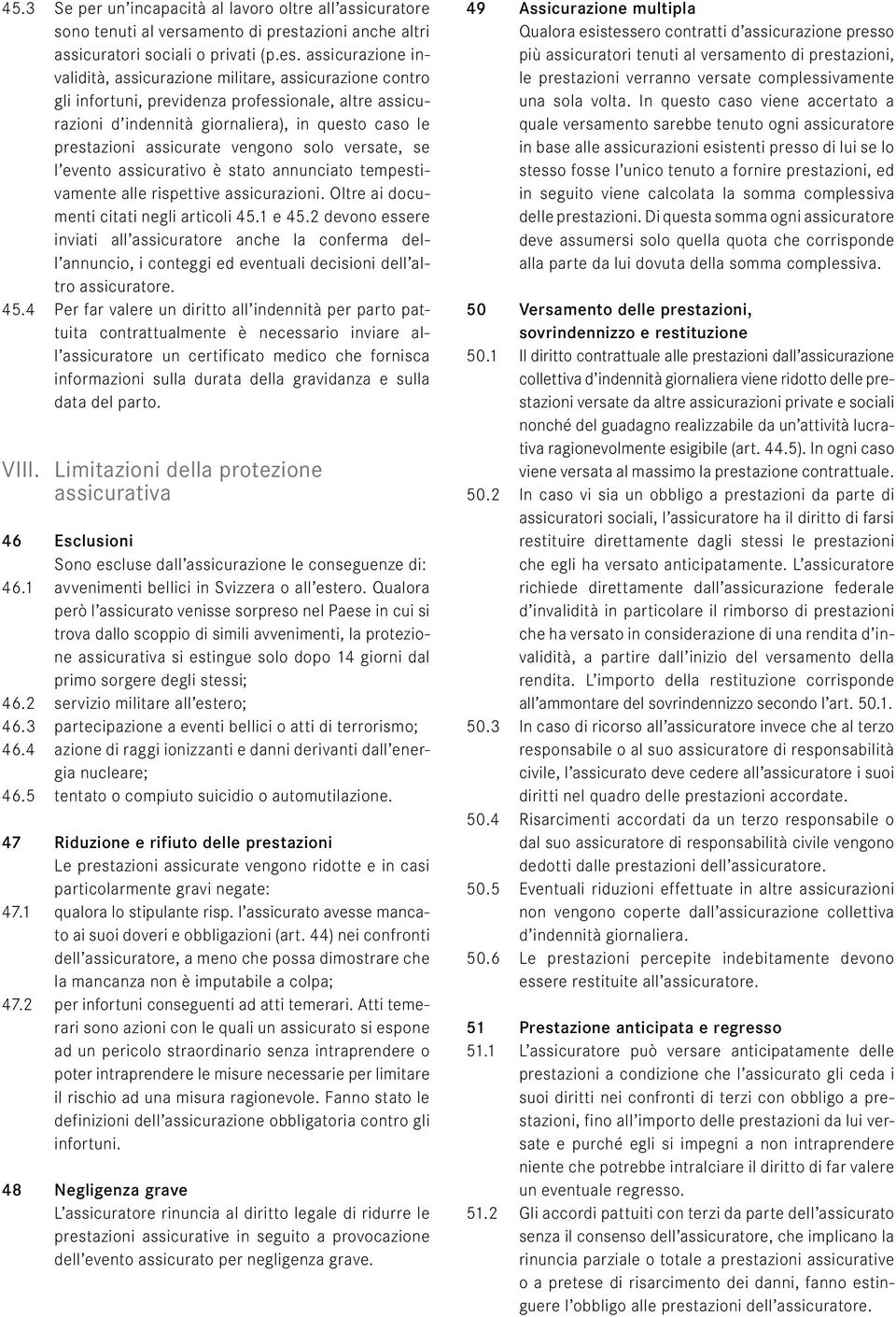 assicurazione invalidità, assicurazione militare, assicurazione contro gli infortuni, previdenza professionale, altre assicurazioni d indennità giornaliera), in questo caso le prestazioni assicurate