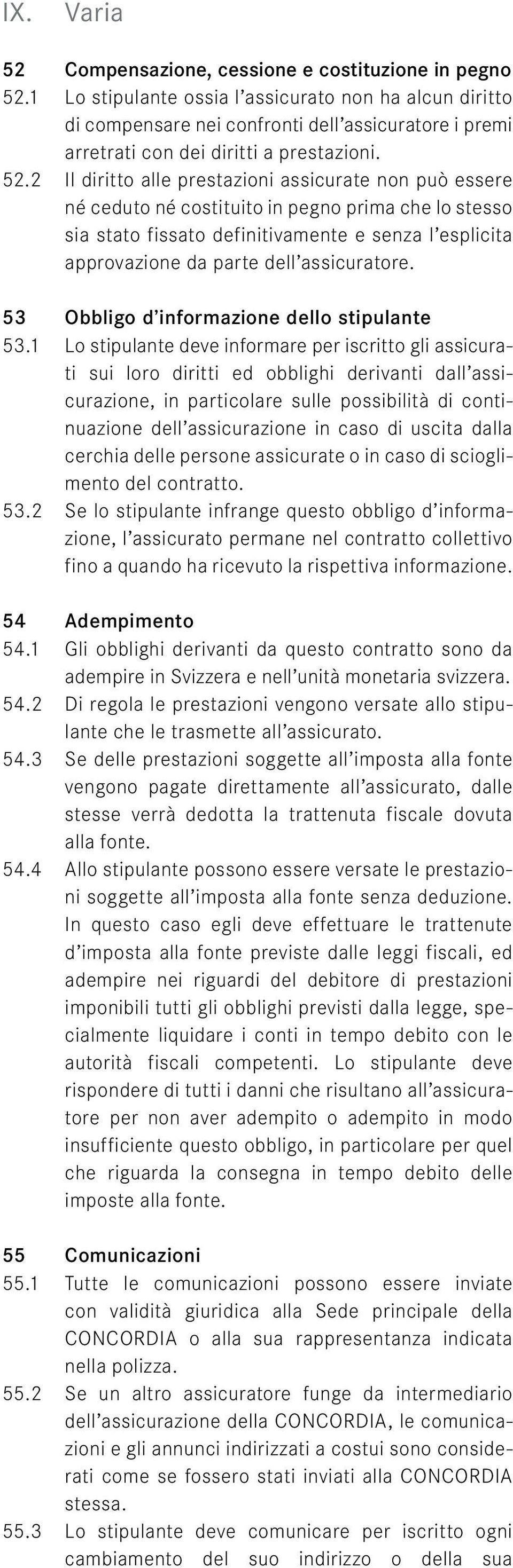 2 Il diritto alle prestazioni assicurate non può essere né ceduto né costituito in pegno prima che lo stesso sia stato fissato definitivamente e senza l esplicita approvazione da parte dell