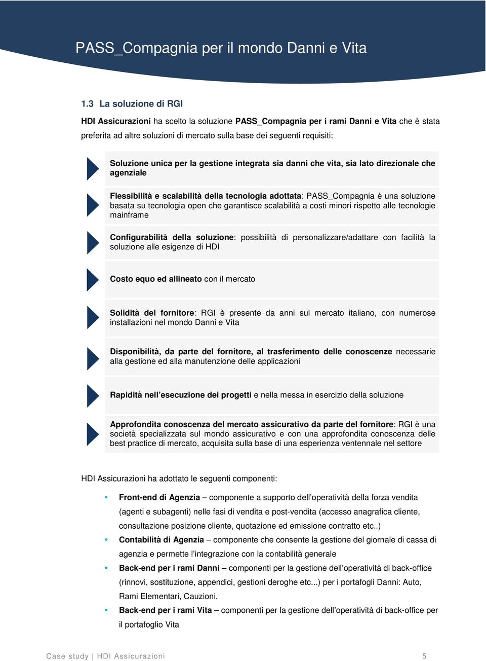 tecnologia open che garantisce scalabilità a costi minori rispetto alle tecnologie mainframe Configurabilità della soluzione: possibilità di personalizzare/adattare con facilità la soluzione alle