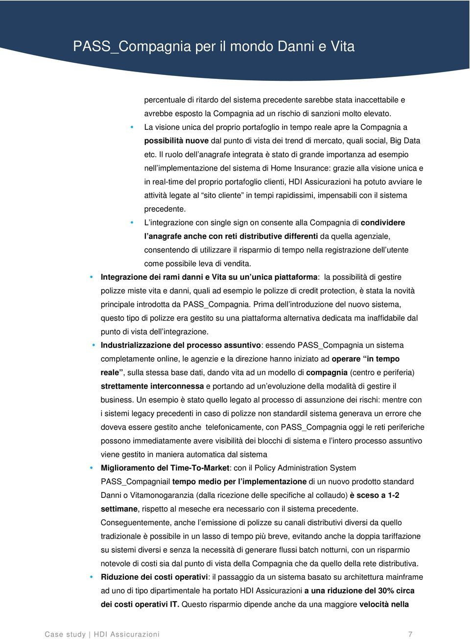 Il ruolo dell anagrafe integrata è stato di grande importanza ad esempio nell implementazione del sistema di Home Insurance: grazie alla visione unica e in real-time del proprio portafoglio clienti,