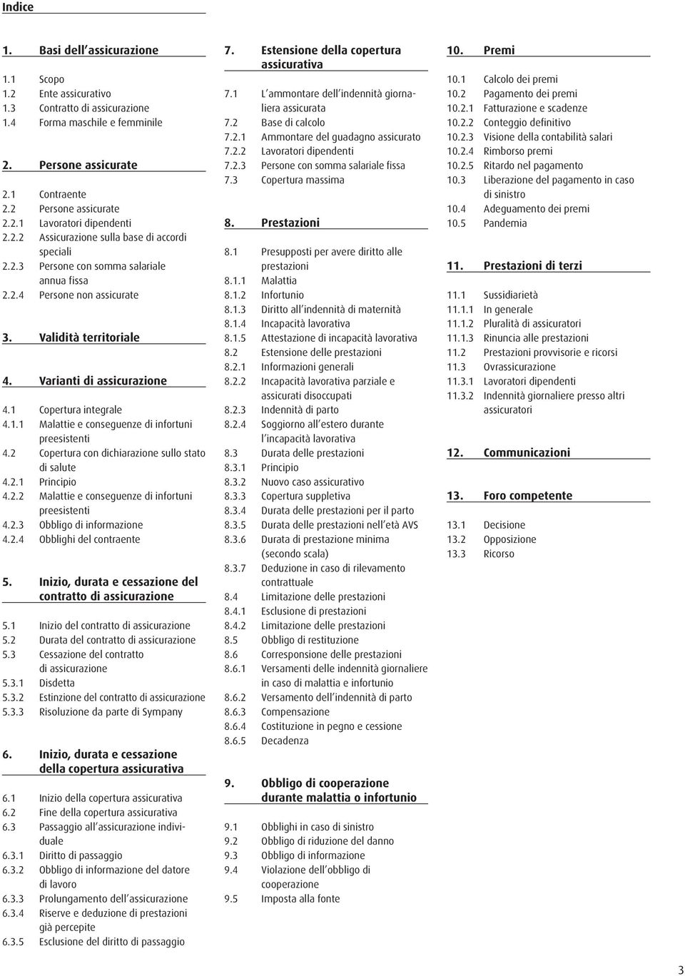 1 Copertura integrale 4.1.1 Malattie e conseguenze di infortuni preesistenti 4.2 Copertura con dichiarazione sullo stato di salute 4.2.1 Principio 4.2.2 Malattie e conseguenze di infortuni preesistenti 4.