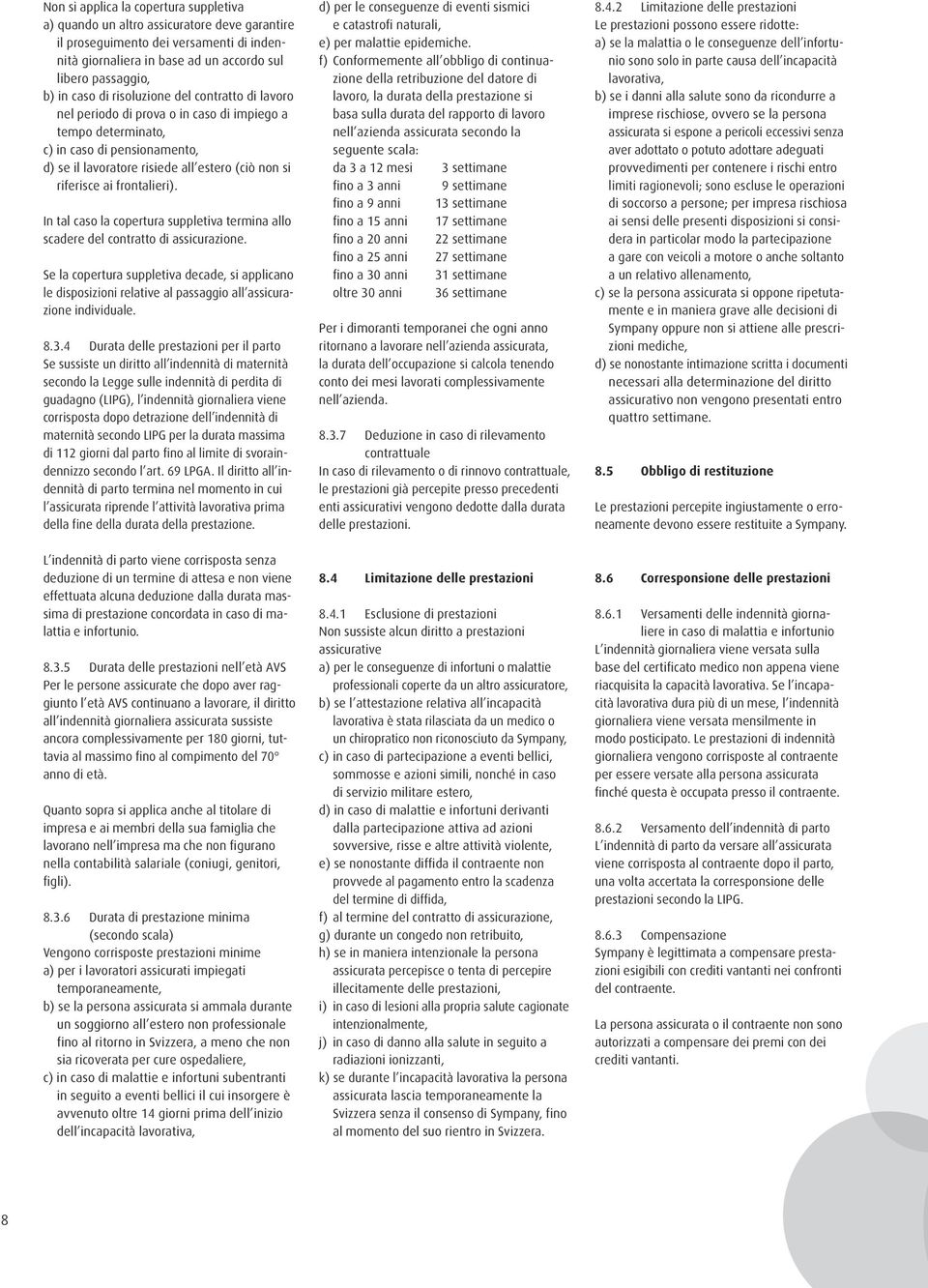 frontalieri). In tal caso la copertura suppletiva termina allo scadere del contratto di assicurazione.