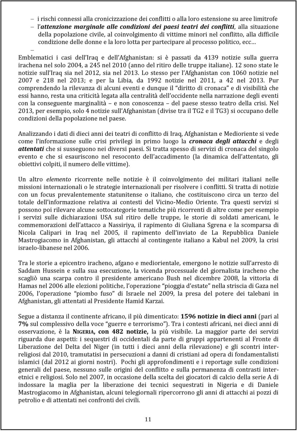 Afghanistan: si è passati da 4139 notizie sulla guerra irachena nel solo 2004, a 245 nel 2010 (anno del ritiro delle truppe italiane). 12 sono state le notizie sull Iraq sia nel 2012, sia nel 2013.