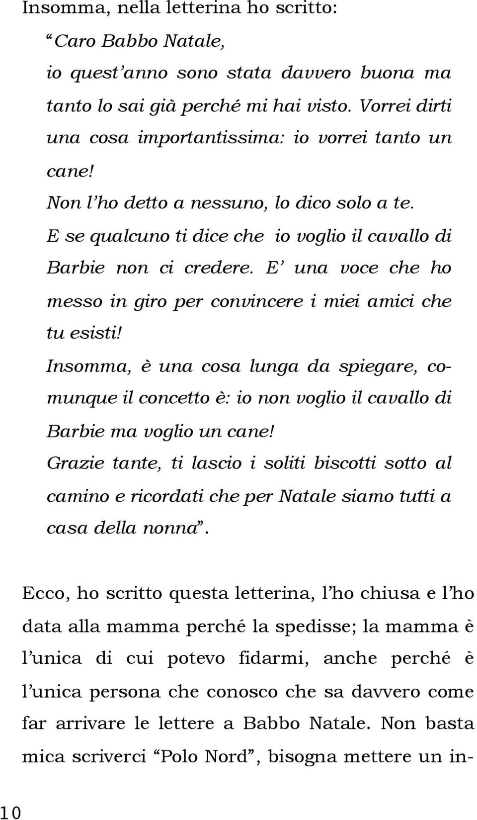 Insomma, è una cosa lunga da spiegare, comunque il concetto è: io non voglio il cavallo di Barbie ma voglio un cane!