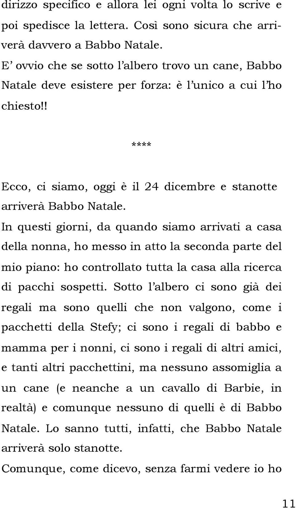 In questi giorni, da quando siamo arrivati a casa della nonna, ho messo in atto la seconda parte del mio piano: ho controllato tutta la casa alla ricerca di pacchi sospetti.