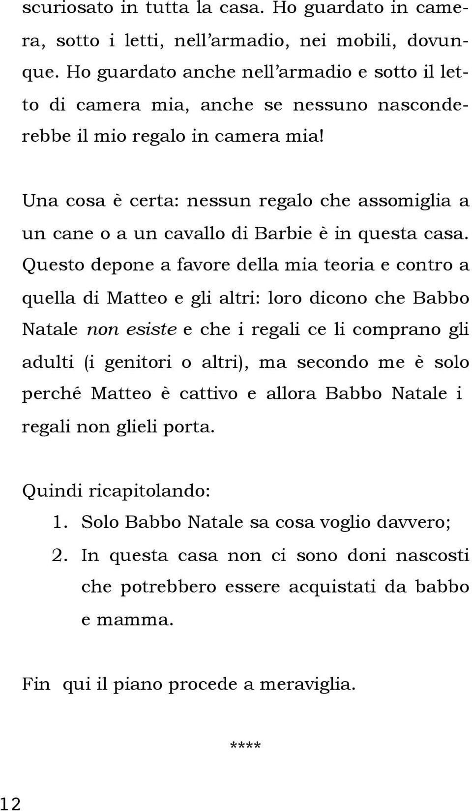 Una cosa è certa: nessun regalo che assomiglia a un cane o a un cavallo di Barbie è in questa casa.