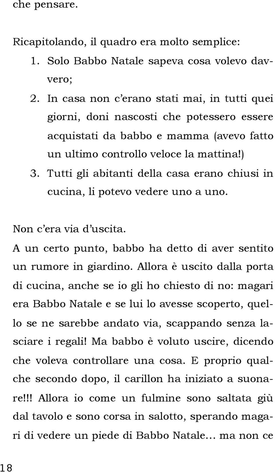 Tutti gli abitanti della casa erano chiusi in cucina, li potevo vedere uno a uno. Non c era via d uscita. A un certo punto, babbo ha detto di aver sentito un rumore in giardino.