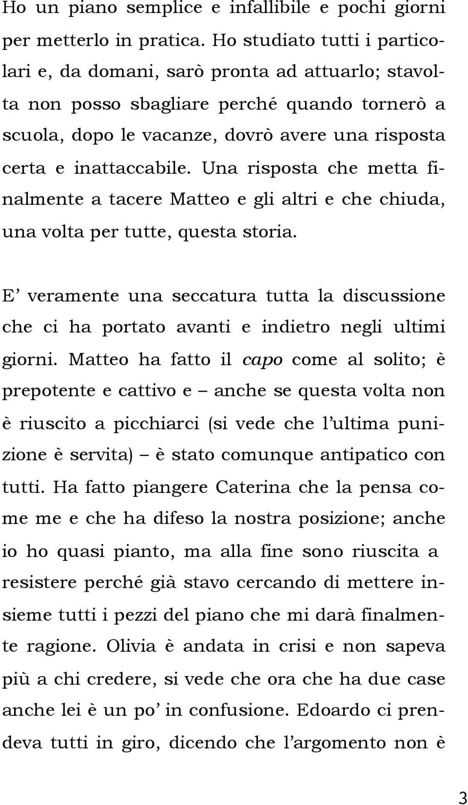 Una risposta che metta finalmente a tacere Matteo e gli altri e che chiuda, una volta per tutte, questa storia.