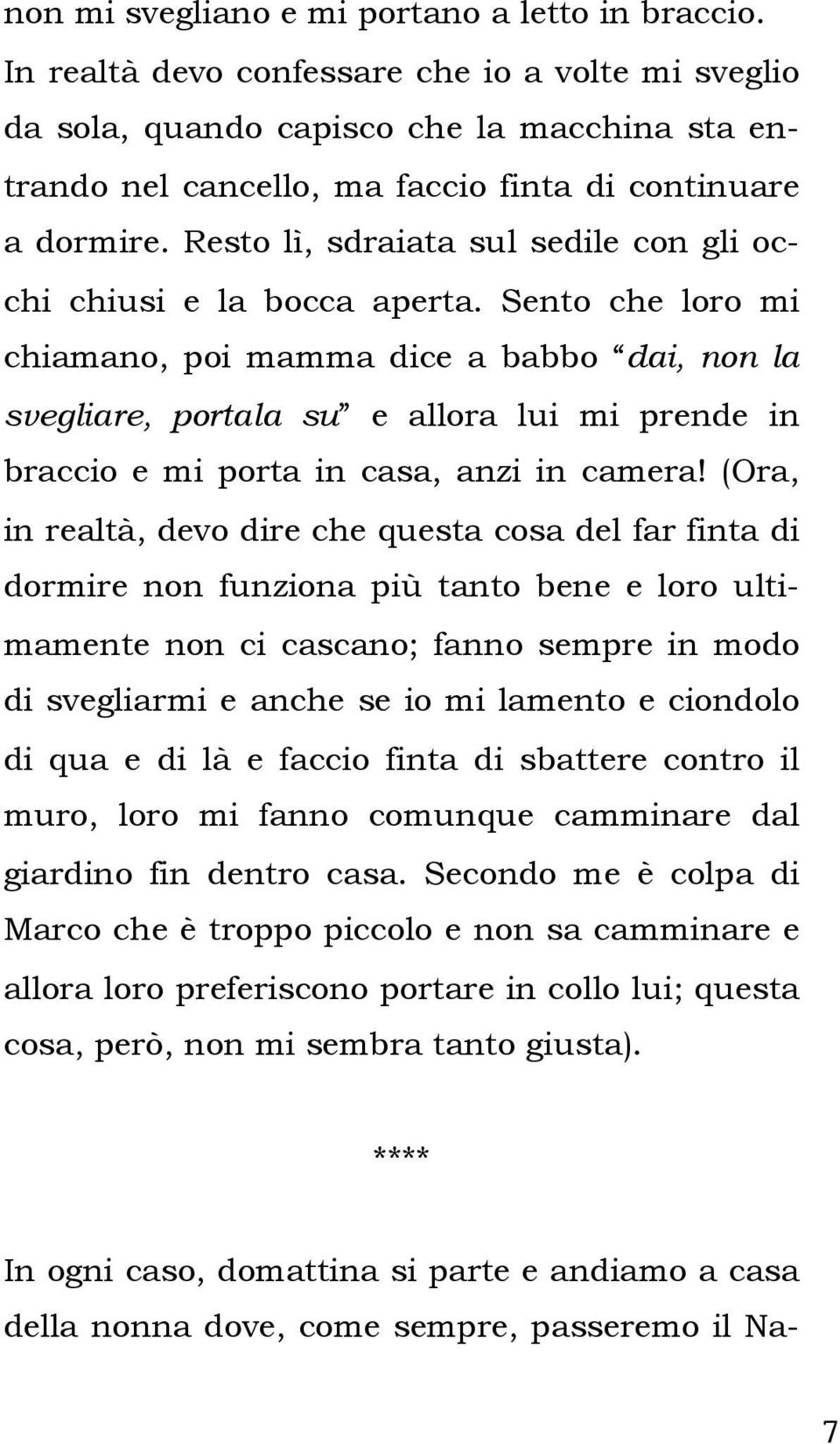 Resto lì, sdraiata sul sedile con gli occhi chiusi e la bocca aperta.