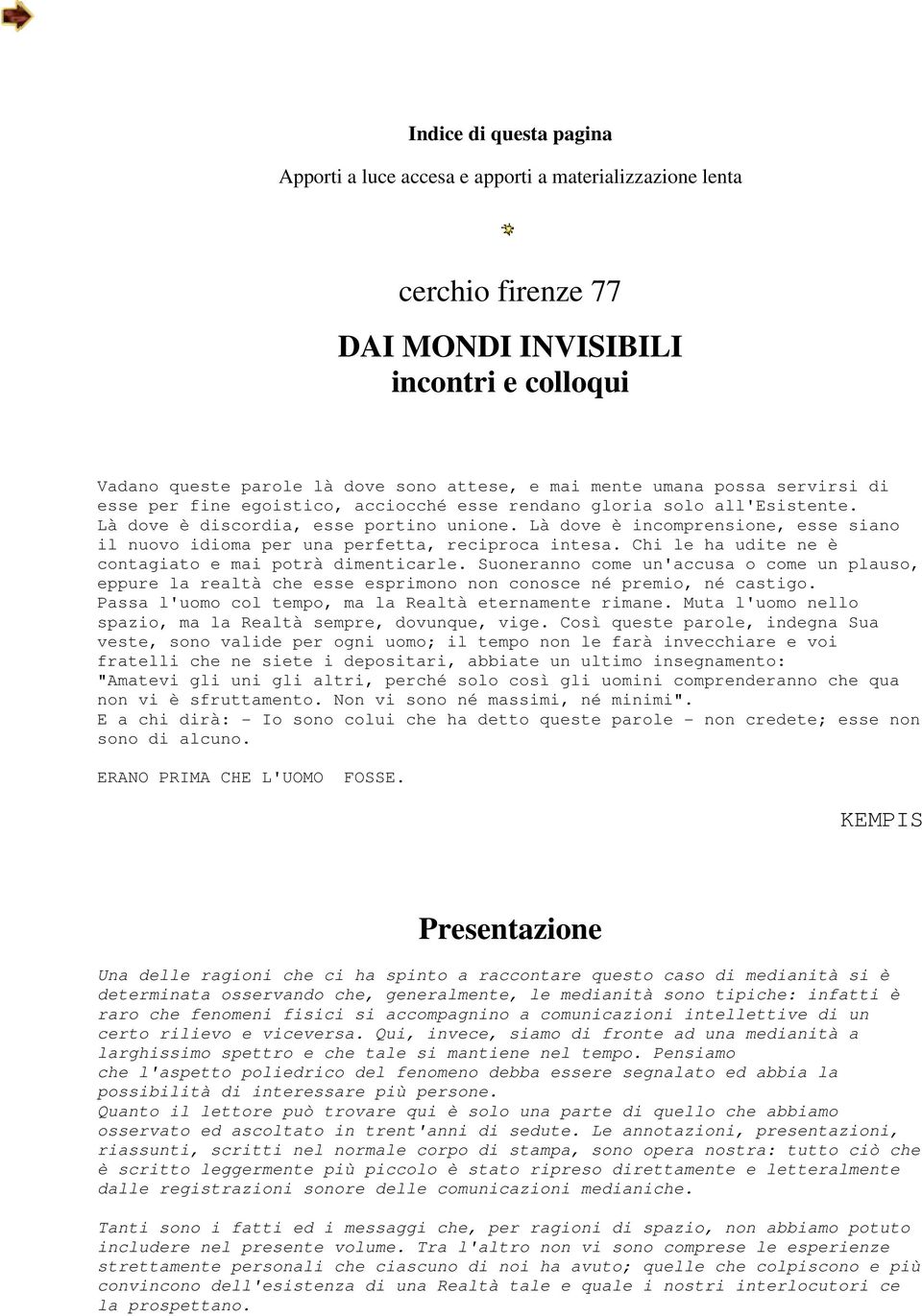 Là dove è incomprensione, esse siano il nuovo idioma per una perfetta, reciproca intesa. Chi le ha udite ne è contagiato e mai potrà dimenticarle.