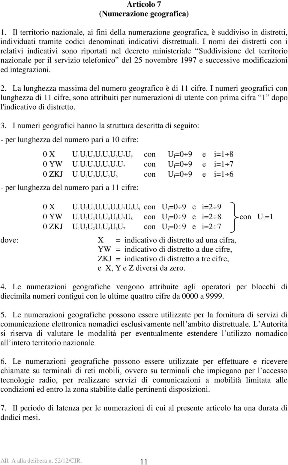 ed integrazioni. 2. La lunghezza massima del numero geografico è di 11 cifre.