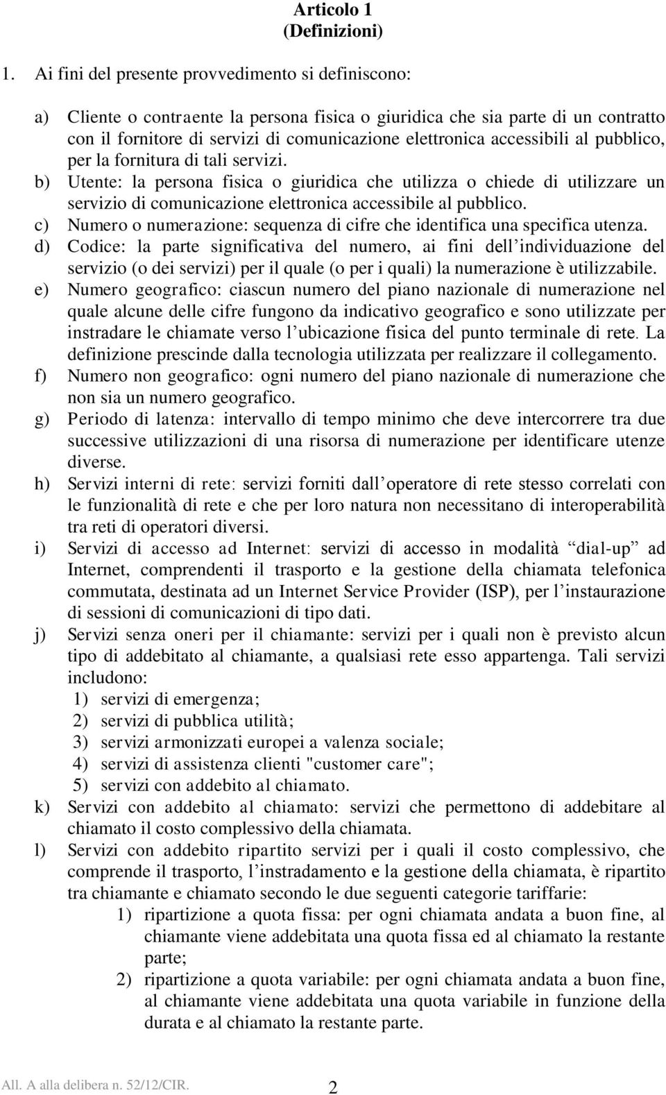 accessibili al pubblico, per la fornitura di tali servizi.