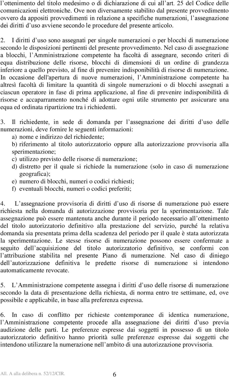 presente articolo. 2. I diritti d uso sono assegnati per singole numerazioni o per blocchi di numerazione secondo le disposizioni pertinenti del presente provvedimento.