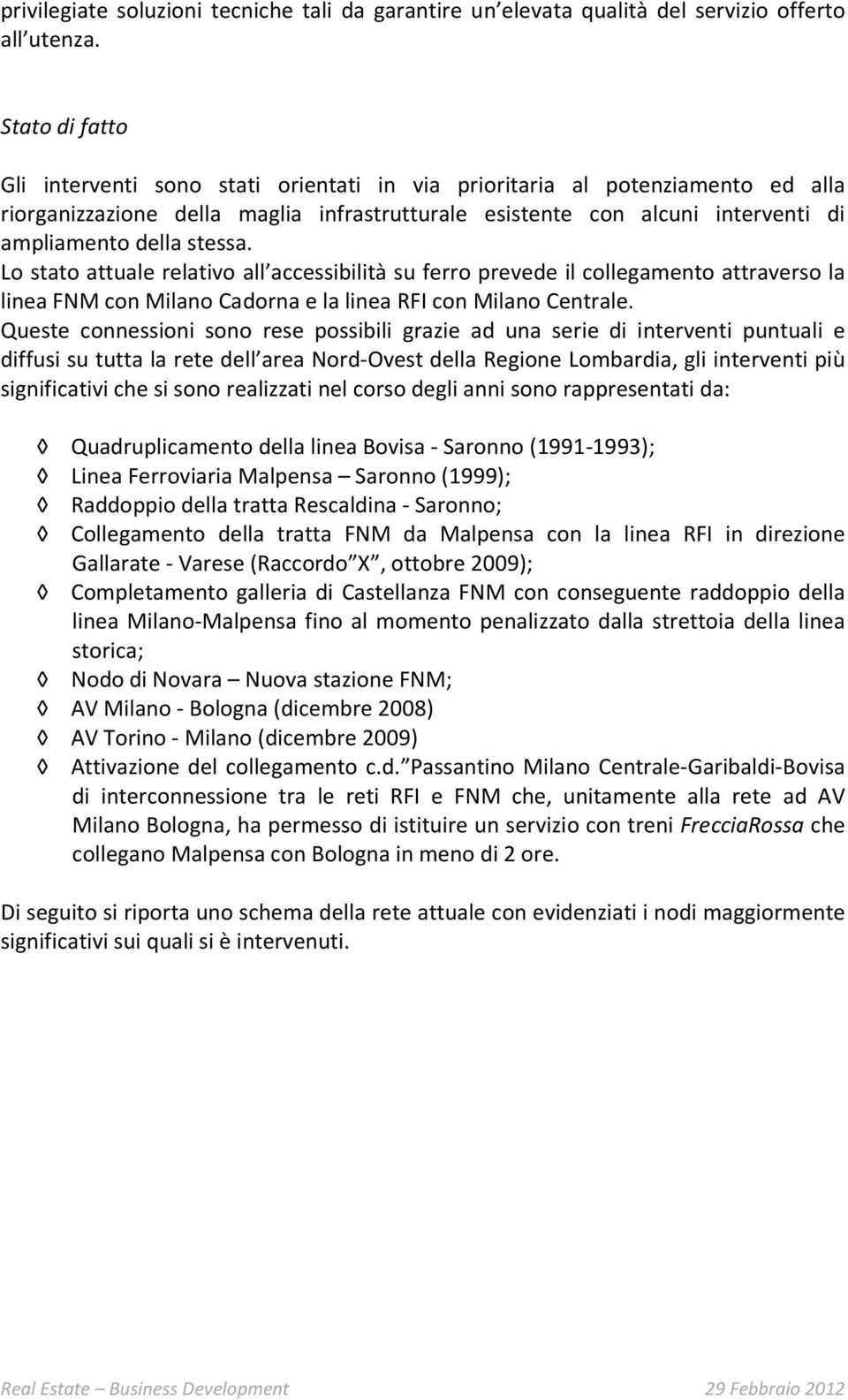 stessa. Lo stato attuale relativo all accessibilità su ferro prevede il collegamento attraverso la linea FNM con Milano Cadorna e la linea RFI con Milano Centrale.