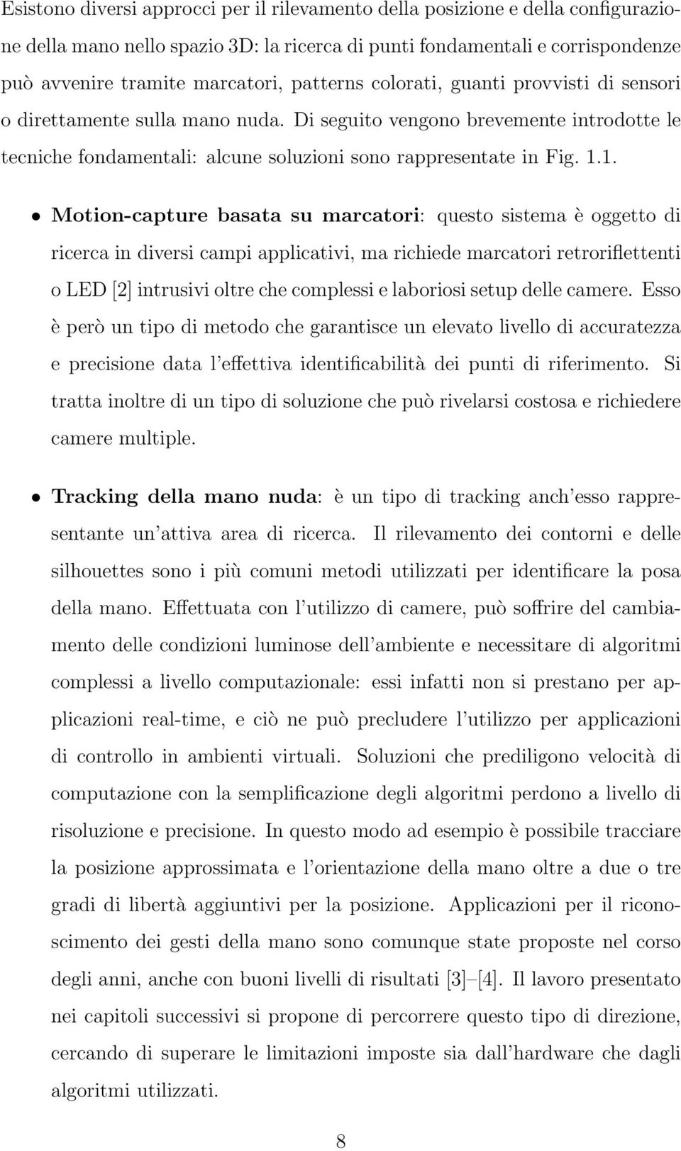 1. Motion-capture basata su marcatori: questo sistema è oggetto di ricerca in diversi campi applicativi, ma richiede marcatori retroriflettenti o LED [2] intrusivi oltre che complessi e laboriosi