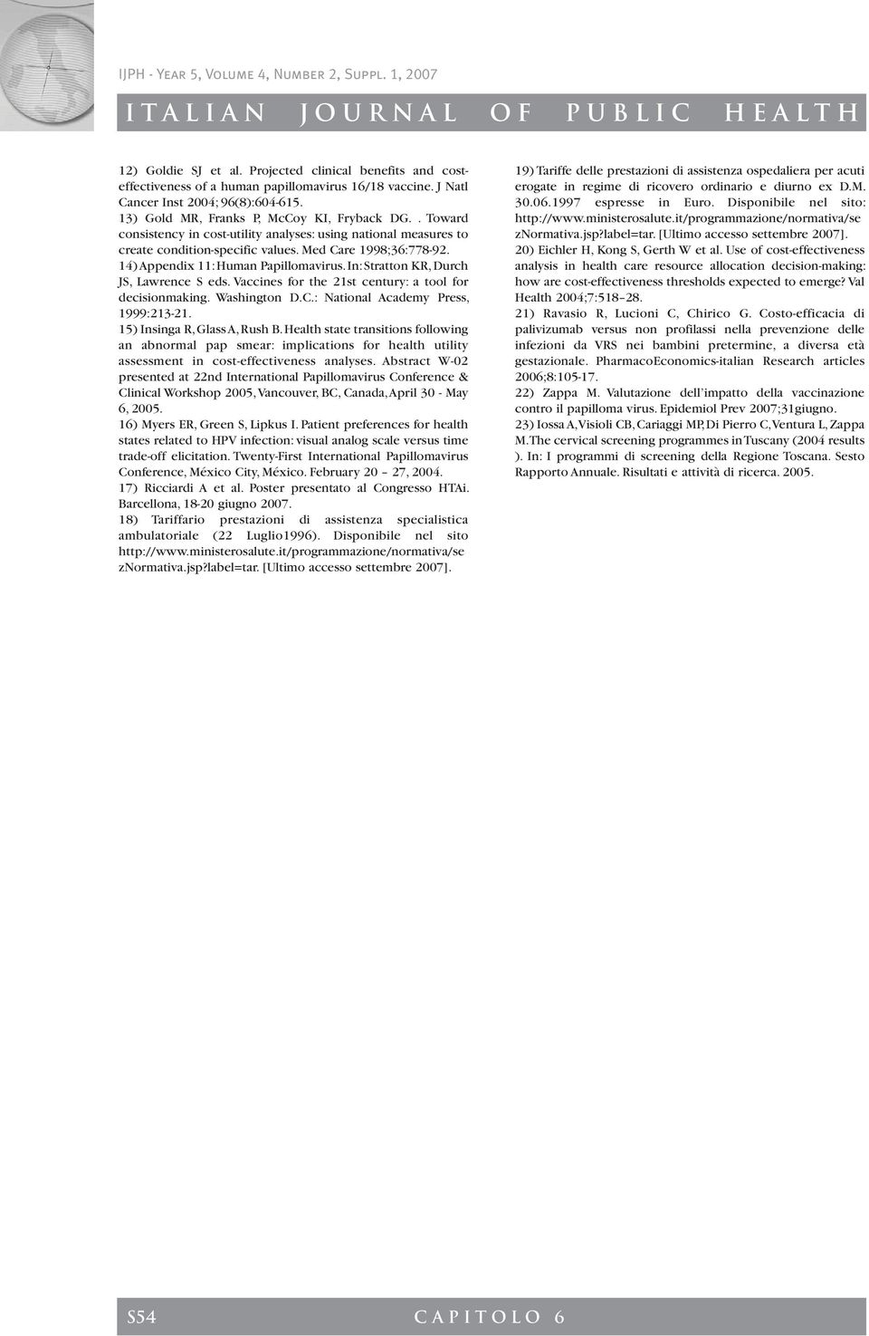 In: Stratton KR, Durch JS, Lawrence S eds. Vaccines for the 21st century: a tool for decisionmaking. Washington D.C.: National Academy Press, 1999:213-21. 15) Insinga R, Glass A, Rush B.