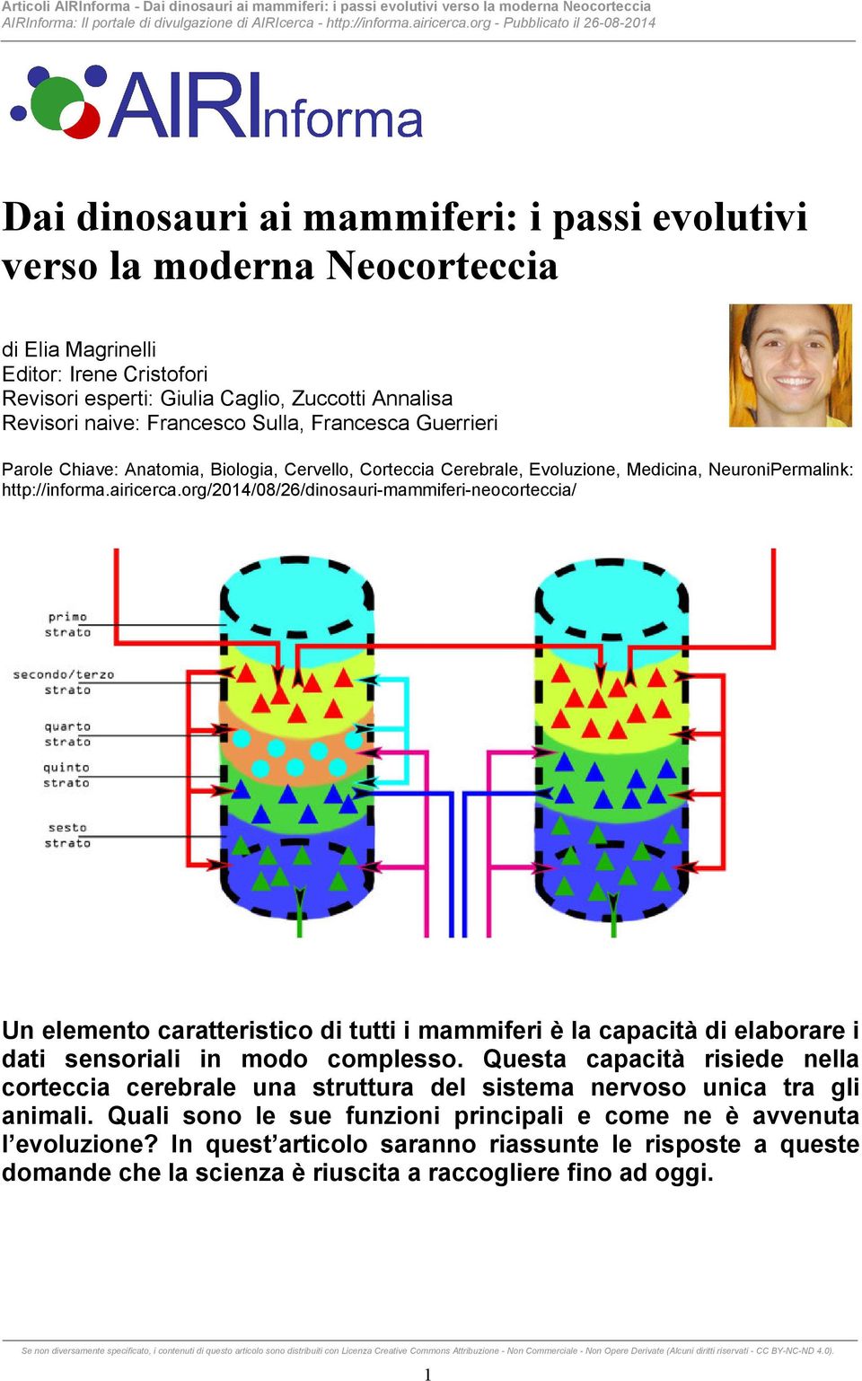 org/2014/08/26/dinosauri-mammiferi-neocorteccia/ Un elemento caratteristico di tutti i mammiferi è la capacità di elaborare i dati sensoriali in modo complesso.