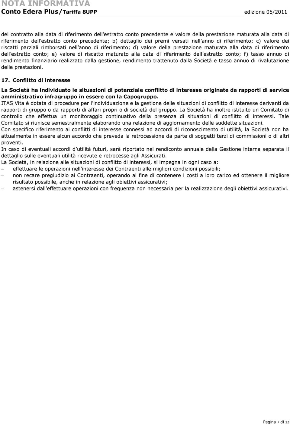 di riferimento dell estratto conto; e) valore di riscatto maturato alla data di riferimento dell estratto conto; f) tasso annuo di rendimento finanziario realizzato dalla gestione, rendimento