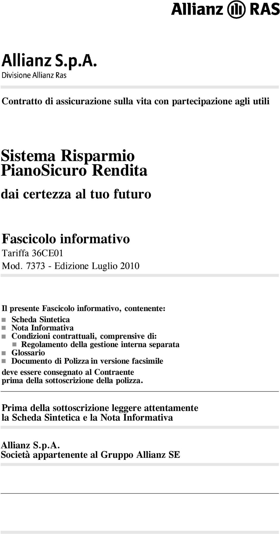 7373 - Edizione Luglio 2010 Il presente Fascicolo informativo, contenente: Scheda Sintetica Nota Informativa Condizioni contrattuali, comprensive di: Regolamento