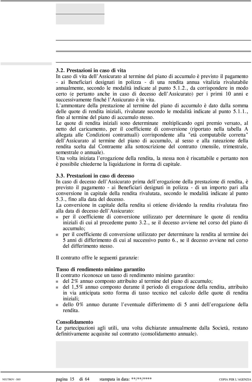 , da corrispondere in modo certo (e pertanto anche in caso di decesso dell'assicurato) per i primi 10 anni e successivamente finché l'assicurato è in vita.