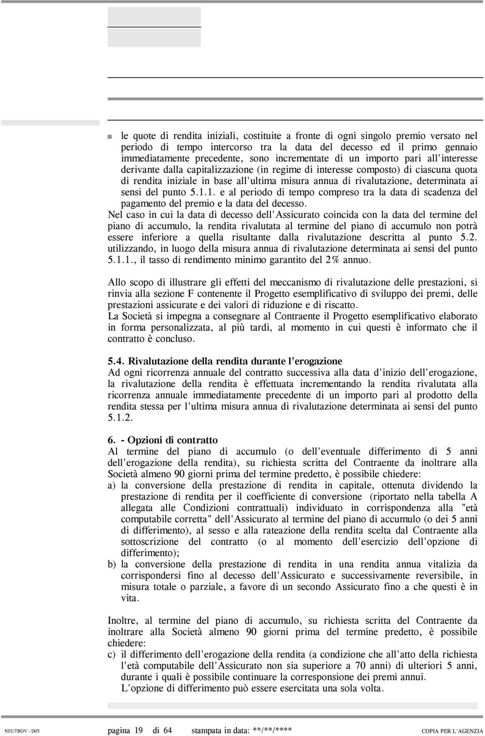 rivalutazione, determinata ai sensi del punto 5.1.1. e al periodo di tempo compreso tra la data di scadenza del pagamento del premio e la data del decesso.