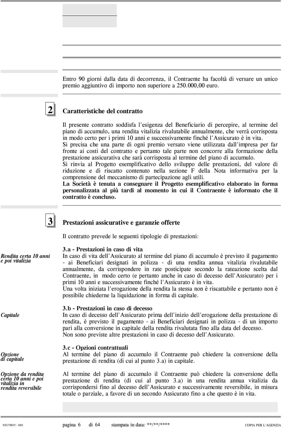 corrisposta in modo certo per i primi 10 anni e successivamente finché l'assicurato è in vita.