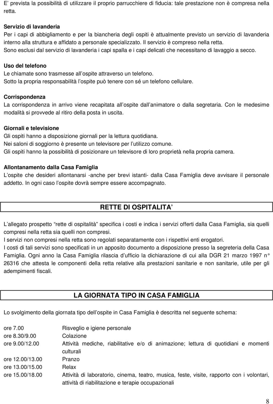 Il servizio è compreso nella retta. Sono esclusi dal servizio di lavanderia i capi spalla e i capi delicati che necessitano di lavaggio a secco.