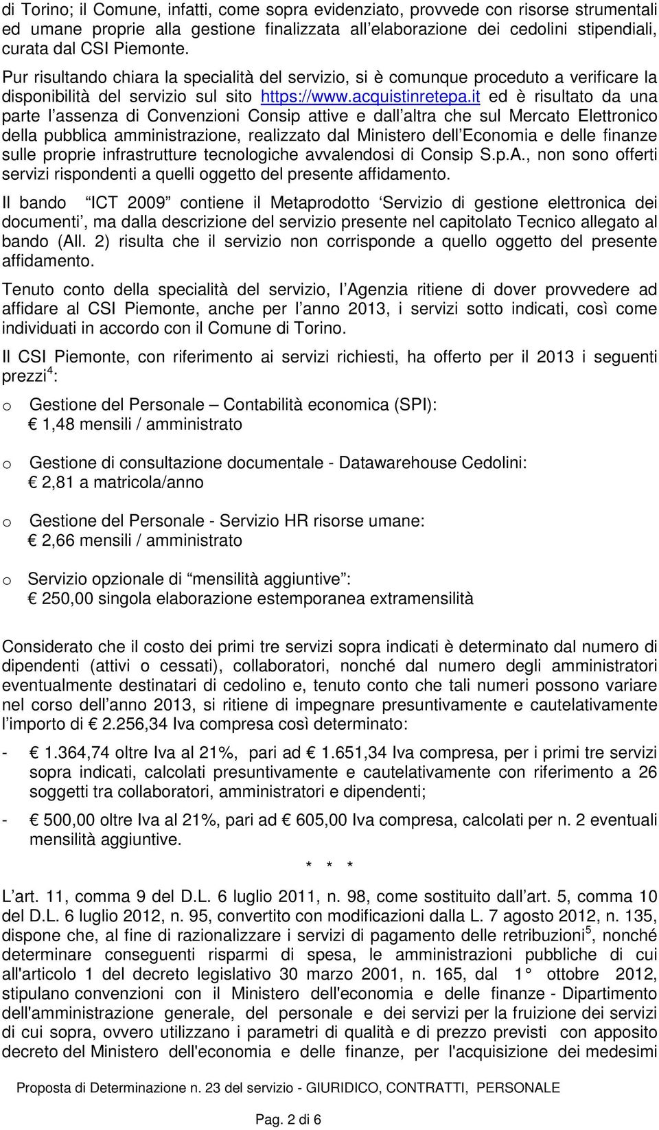 it ed è risultato da una parte l assenza di Convenzioni Consip attive e dall altra che sul Mercato Elettronico della pubblica amministrazione, realizzato dal Ministero dell Economia e delle finanze