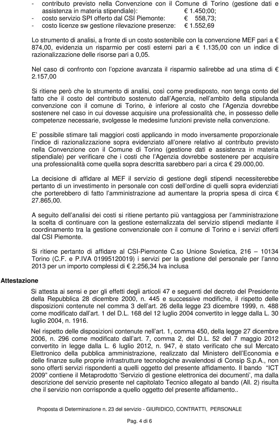 552,69 Lo strumento di analisi, a fronte di un costo sostenibile con la convenzione MEF pari a 874,00, evidenzia un risparmio per costi esterni pari a 1.