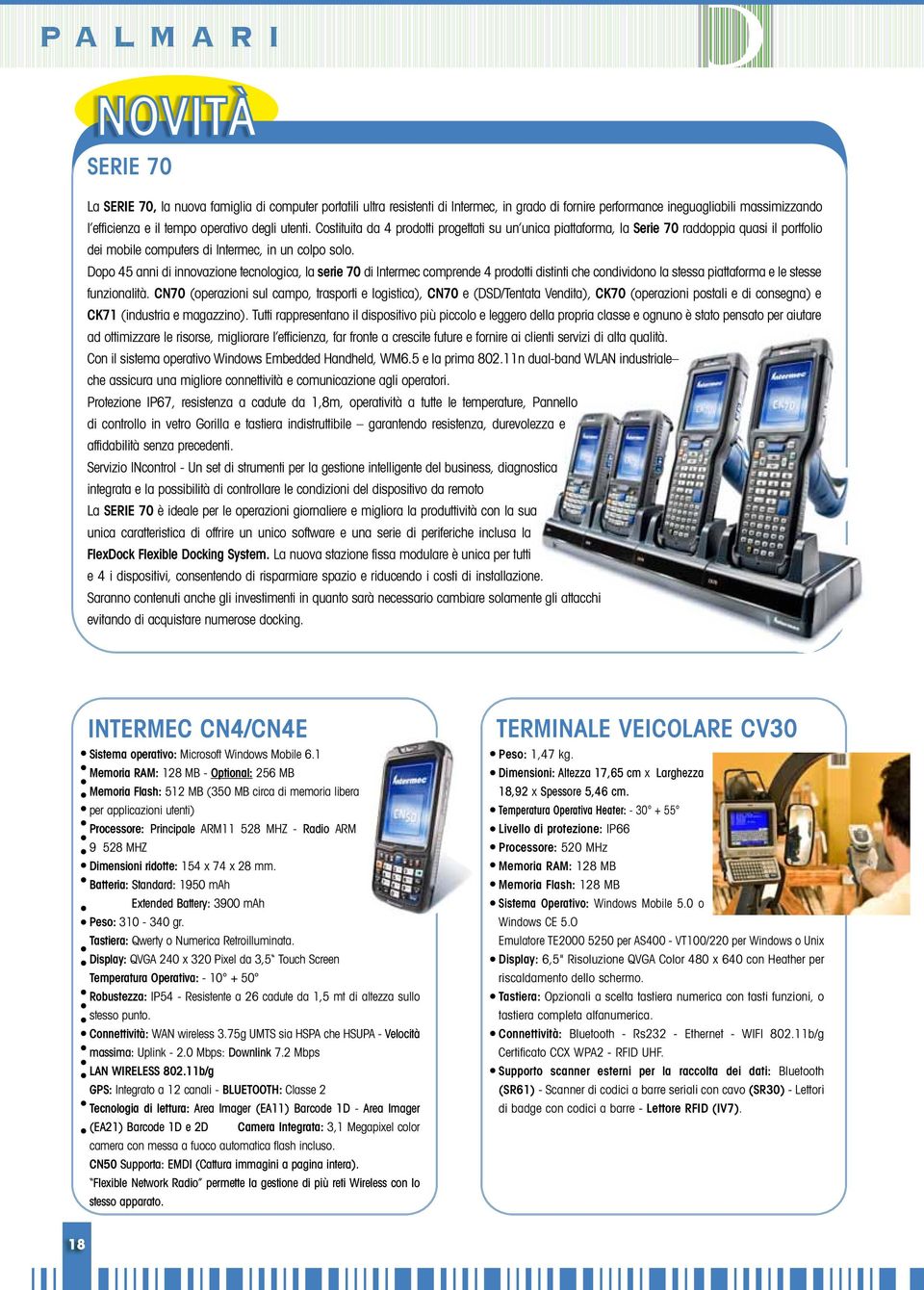 Dopo 45 anni di innovazione tecnologica, la serie 70 di Intermec comprende 4 prodotti distinti che condividono la stessa piattaforma e le stesse funzionalità.