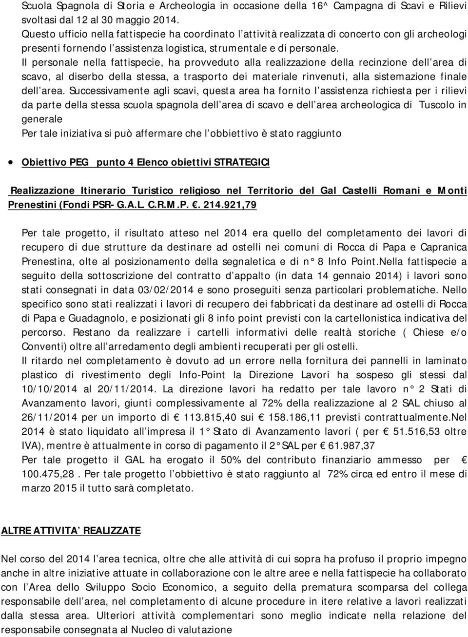 Il personale nella fattispecie, ha provveduto alla realizzazione della recinzione dell area di scavo, al diserbo della stessa, a trasporto dei materiale rinvenuti, alla sistemazione finale dell area.