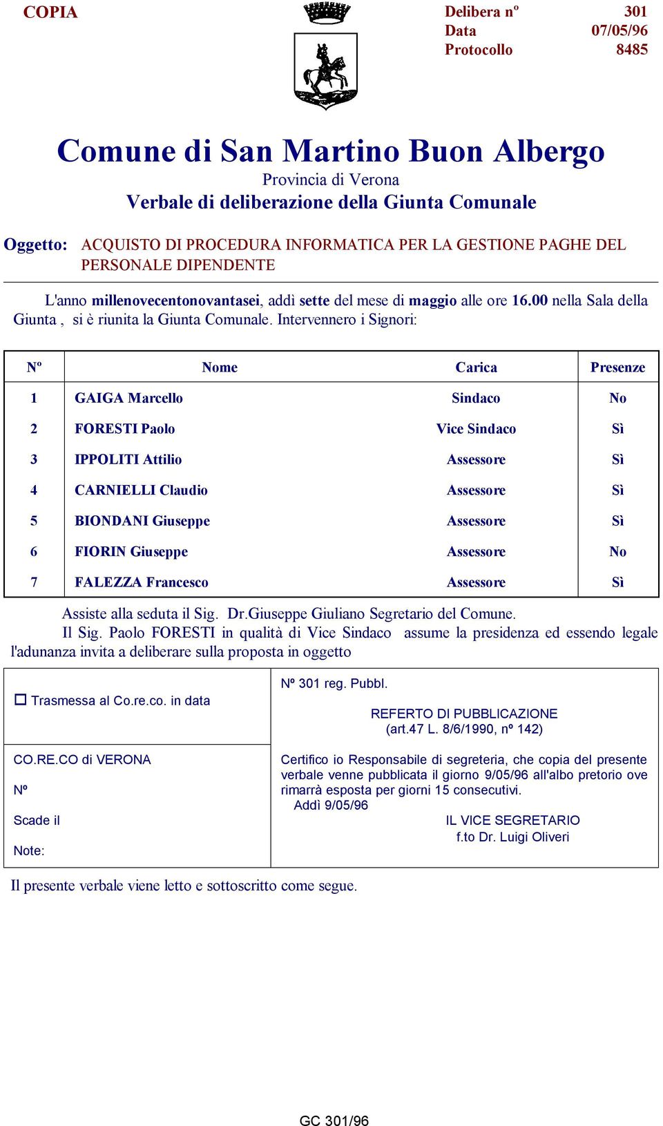 Intervennero i Signori: Nº Nome Carica Presenze 1 GAIGA Marcello Sindaco No 2 FORESTI Paolo Vice Sindaco Sì 3 IPPOLITI Attilio Assessore Sì 4 CARNIELLI Claudio Assessore Sì 5 BIONDANI Giuseppe