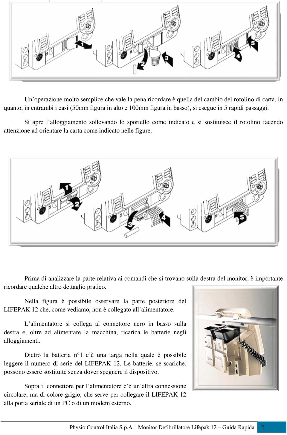 Prima di analizzare la parte relativa ai comandi che si trovano sulla destra del monitor, è importante ricordare qualche altro dettaglio pratico.