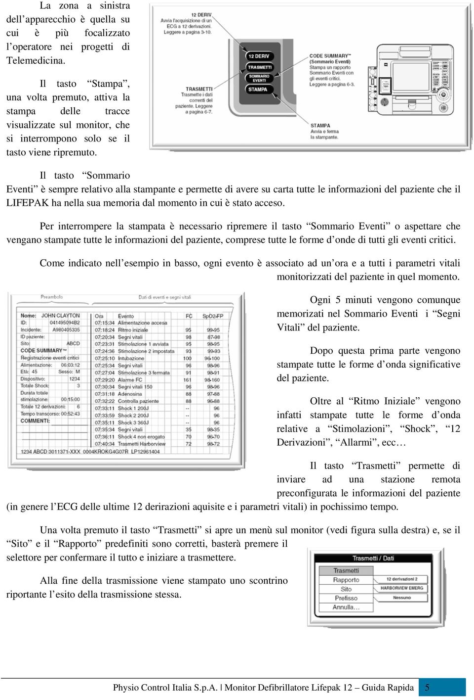 Il tasto Sommario Eventi è sempre relativo alla stampante e permette di avere su carta tutte le informazioni del paziente che il LIFEPAK ha nella sua memoria dal momento in cui è stato acceso.