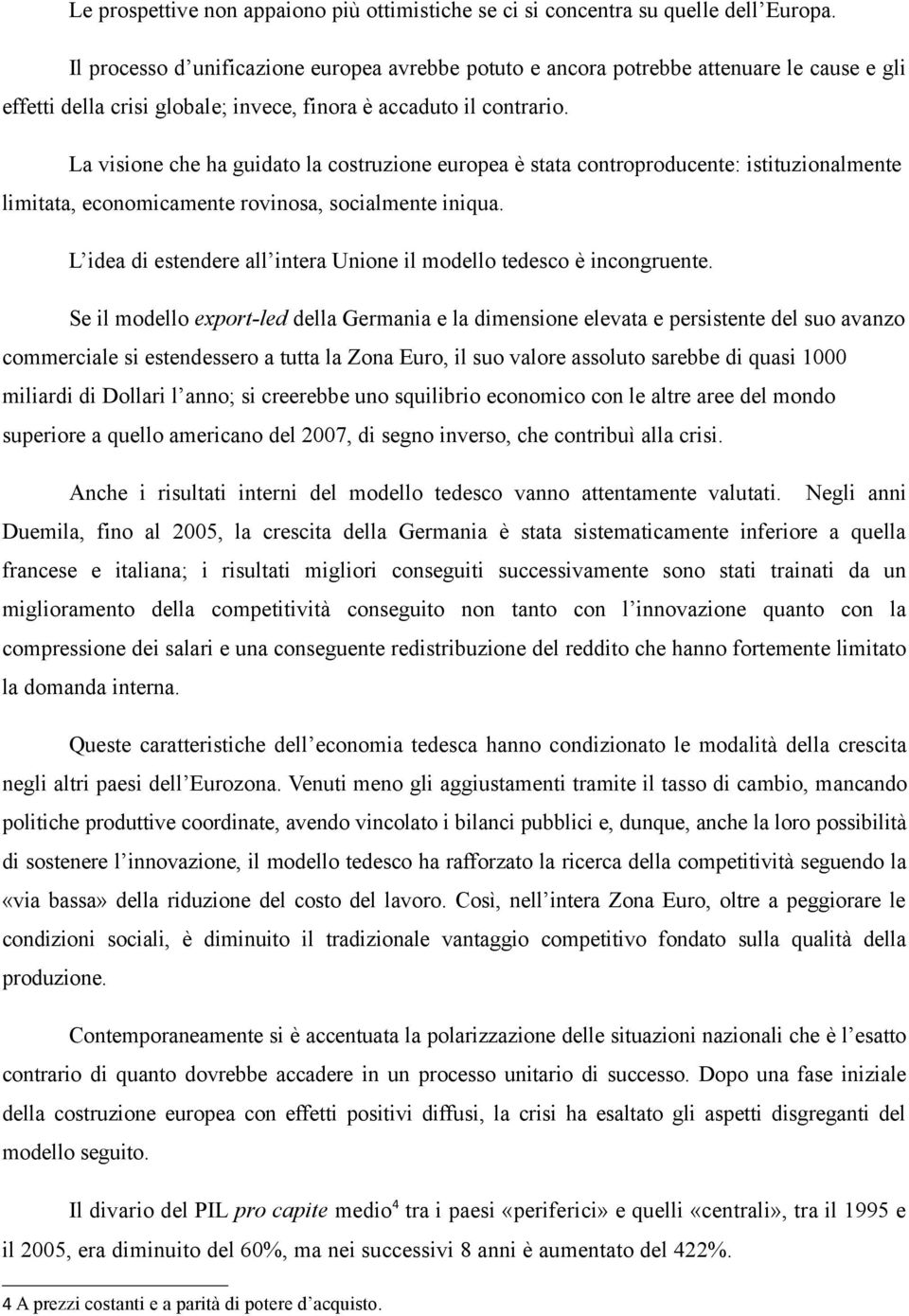 La visione che ha guidato la costruzione europea è stata controproducente: istituzionalmente limitata, economicamente rovinosa, socialmente iniqua.